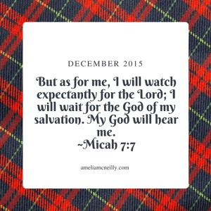 But as for me, I will watch expectantly for the LORD; I will wait for the God of my salvation. My God will hear me.-Micah 7-7