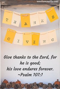 Give thanks to the Lord, for he is good; his love endures forever.-Psalm 107-1 (1)