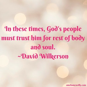 In these times, God's people must trust him for rest of body and soul.~David Wilkerson