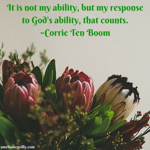 It is not my ability, but my response to God's ability, that counts.~Corrie Ten Boom