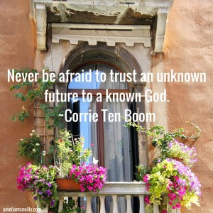 Never be afraid to trust an unknown future to a known God.~Corrie Ten Boom