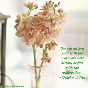 Our old history ends with the cross; our new history begins with the resurrection.- -Watchman Nee