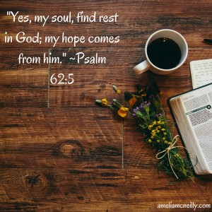 -Yes, my soul, find rest in God; my hope comes from him.- -Psalm 62-5