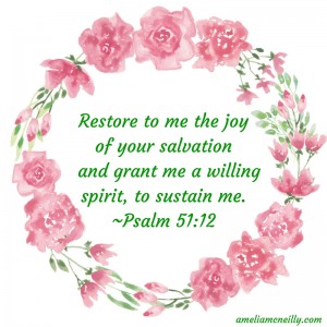 Restore to me the joy of your salvation and grant me a willing spirit, to sustain me.-Psalm 51-12 (1)